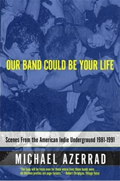 Our Band Could Be Your Life: Scenes from the American Indie Underground 1981-1991 by Michael Azerrad